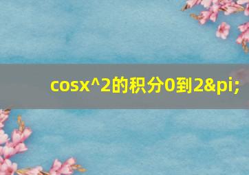 cosx^2的积分0到2π